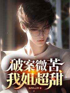 破案微苦,我姐超甜/我都做警察了,你说我是二代?
